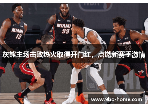 灰熊主场击败热火取得开门红，点燃新赛季激情